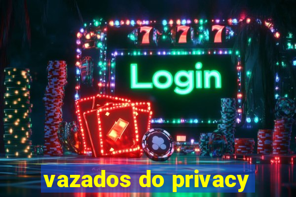 vazados do privacy